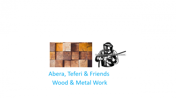 Abera,Teferi and Friends Wood and Metal Work
